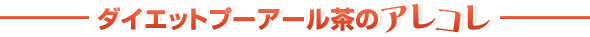 ダイエットプーアール茶のアレコレ
