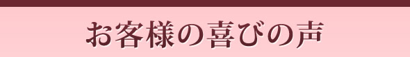 お客様の喜びの声