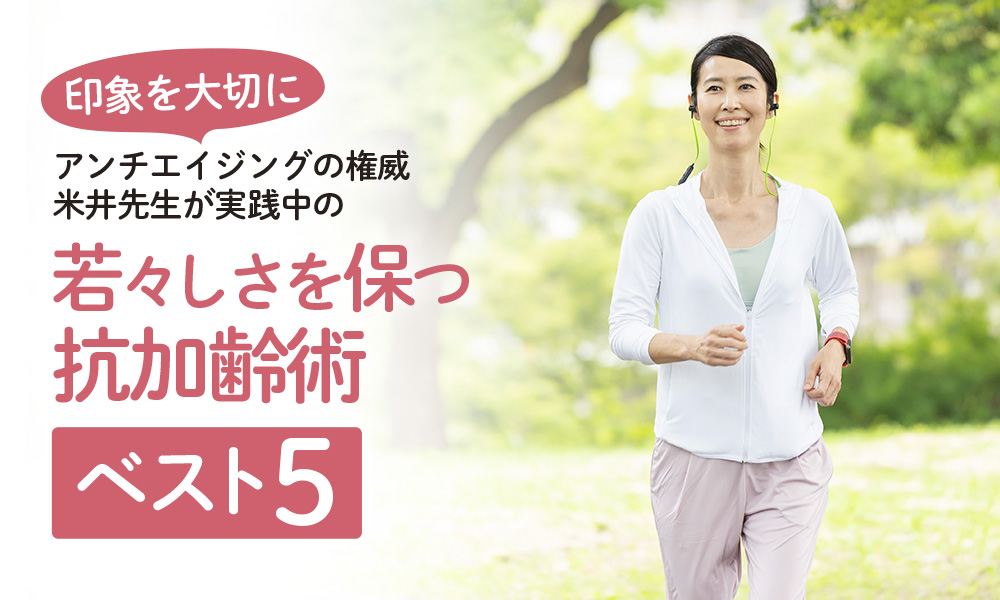 米井先生が実践中の若々しさを保つ抗加齢術ベスト5