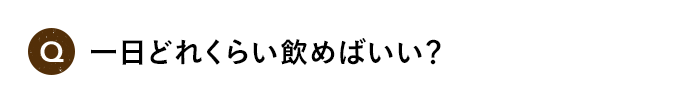 Q 一日どれくらい飲めばいい？