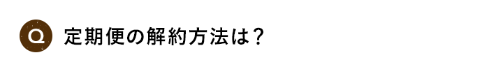 Q 定期便の解約方法は？
