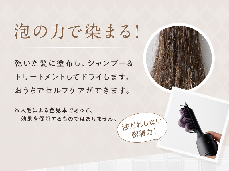 【泡の力で染まる!】乾いた髪に塗布し、シャンプー&トリートメントしてドライします。おうちでセルフケアができます。液だれしない密着力!