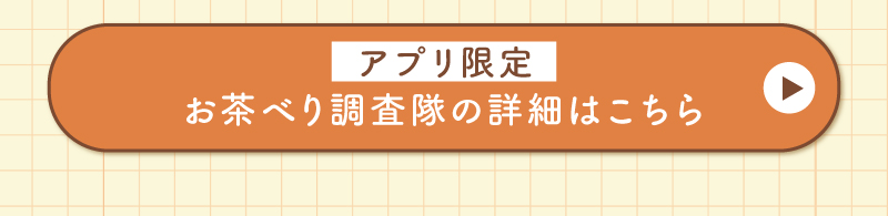 アプリ限定お茶べり調査隊とは?