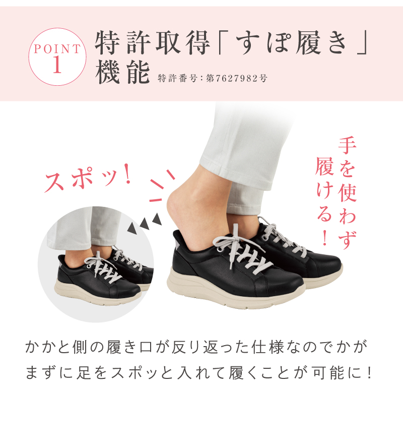 【POINT：1】特許取得「すぽ履き」機能（特許番号：第7627982号）手を使わず履ける！