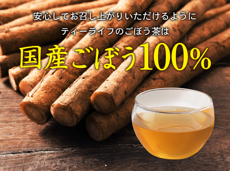 安心してお召し上がりいただけるようにティーライフのごぼう茶は国産ごぼう100% 皮付きのごぼうを使用して栄養がまるごと一杯に!