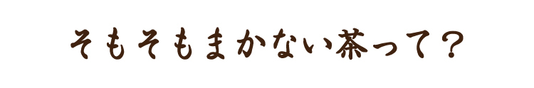 そもそもまかない茶って?