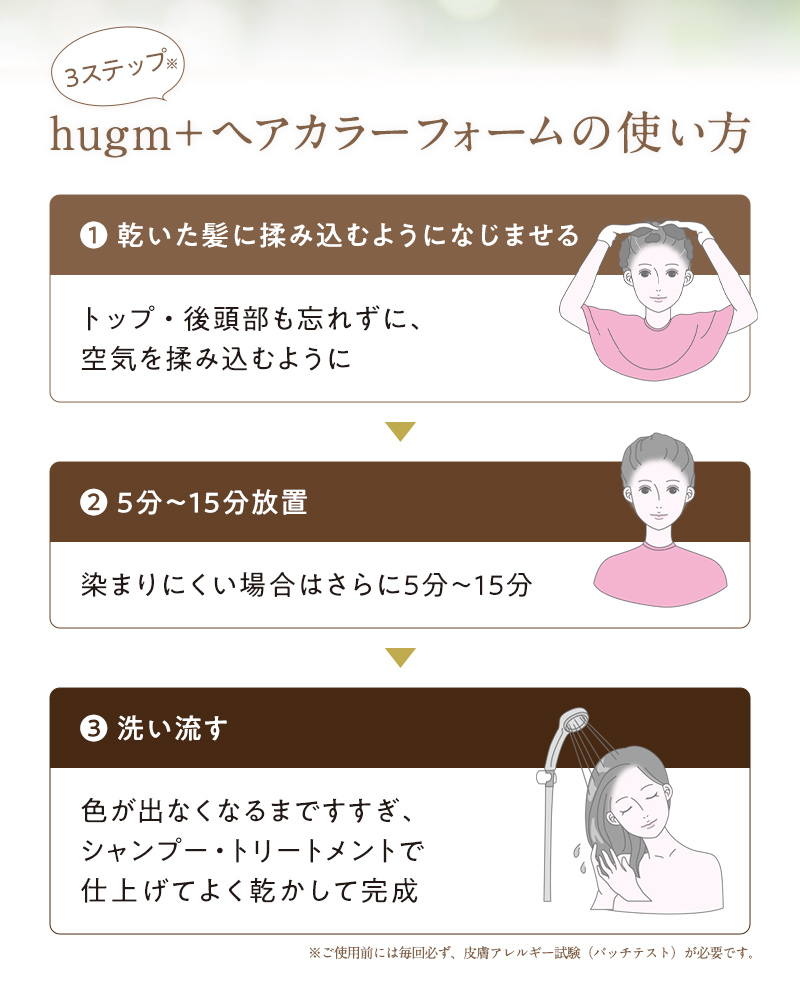 【3ステップ】hugm＋ヘアカラーフォームの使い方 (1)乾いた髪に揉み込むようになじませる (2)5分〜15分放置 (3)洗い流す