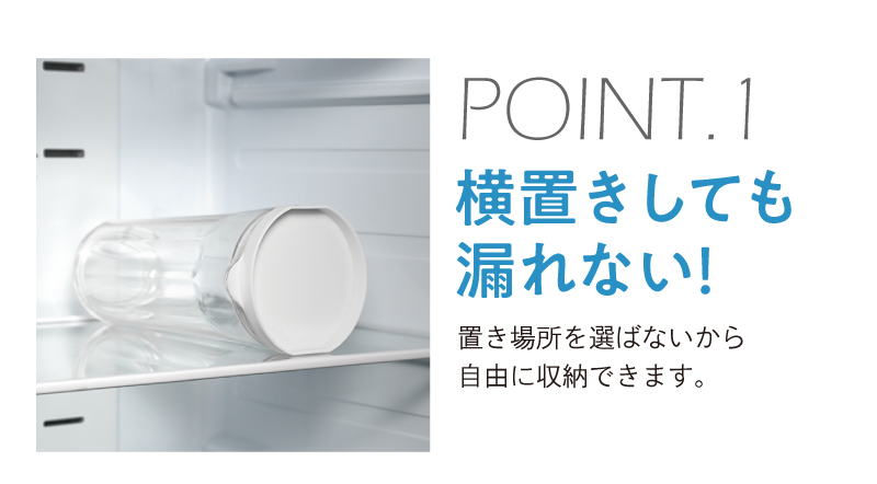 POINT.1 横置きしても漏れない!
