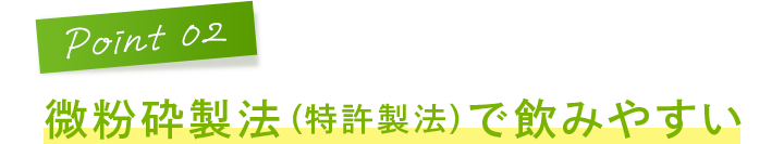 Point2 微粉砕製法（特許製法）で飲みやすい