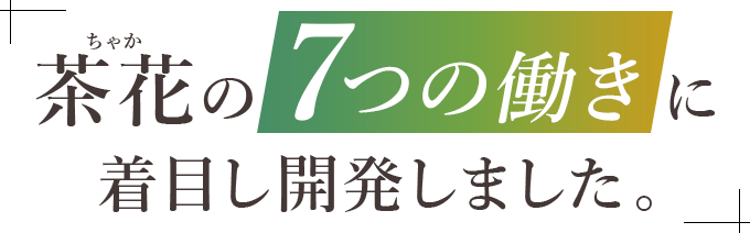 「茶花の7つの働きに着目し開発しました。」
