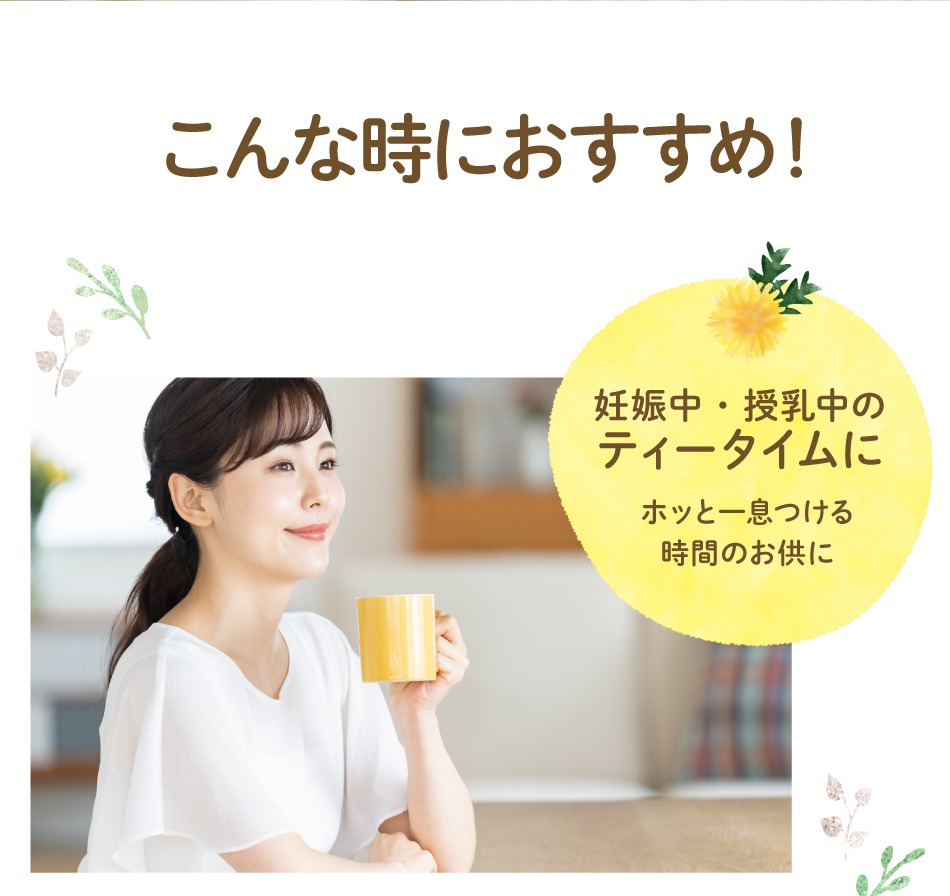 こんな時におすすめ! 【妊娠中・授乳中のティータイムに】ホッと一息つける時間のお供に