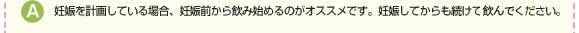 妊娠を計画している場合、妊娠前から摂り始めるのがオススメです。妊娠してからも続けて摂ってください