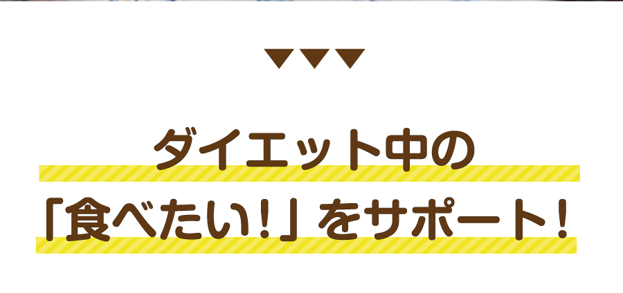 ダイエット中の「食べたい！」をサポート！