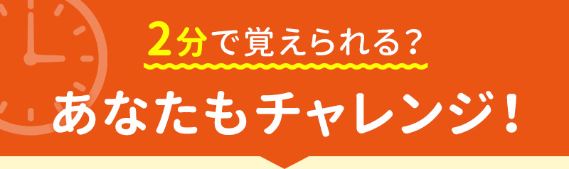 2分で覚えられる？ あなたもチャレンジ！