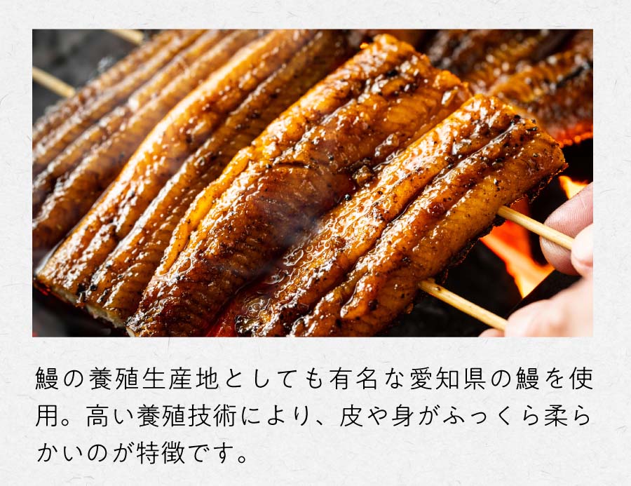 鰻の養殖生産地としても有名な愛知県の鰻を使用。高い養殖技術により、皮や身がふっくら柔らかいのが特徴です。