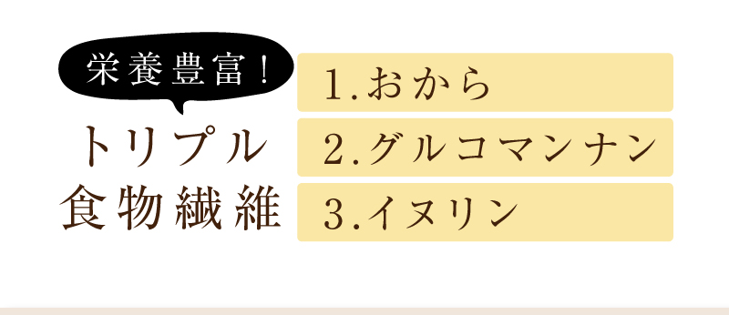 栄養豊富！トリプル食物繊維　おから・グルコマンナン・イヌリン
