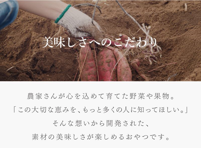 「美味しさのこだわり」　素材の魅力を活かした、野菜や果物の美味しさを手軽に楽しめるおやつです。