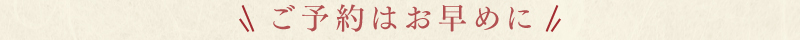 ご予約はお早めに