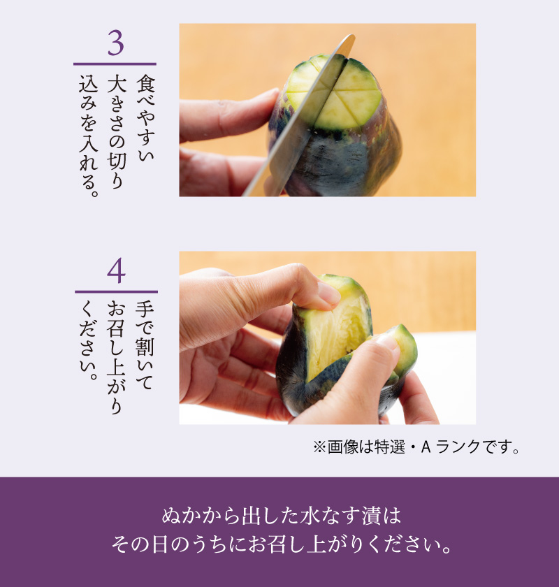 詳細なお召し上がり方（切り込みを入れたら手で割いてお召し上がりください。）ぬかから出した水なす漬は、その日のうちにお召し上がりください。