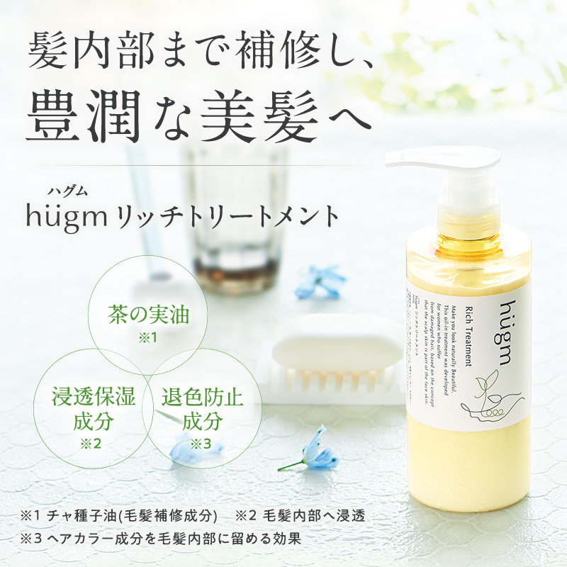 hugm リッチトリートメント 髪内部まで補修し、豊潤な美髪へ 茶の実油※1 浸透保湿成分※2 退色防止成分※3 ※1チャ種子油(毛髪補修成分) ※2毛髪内部へ浸透 ※3ヘアカラー成分を毛髪内部に留める効果