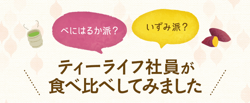 べにはるか派？いずみ派？ティーライフ社員が食べ比べしてみました