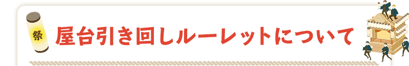 屋台引き回しルーレットについて