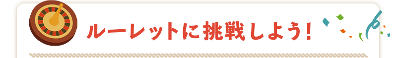 ルーレットに挑戦しよう！