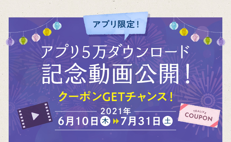 アプリ限定！アプリ5万ダウンロード記念動画公開！クーポンGETチャンス！ 2021年6月10日(木)～7月31日(土)