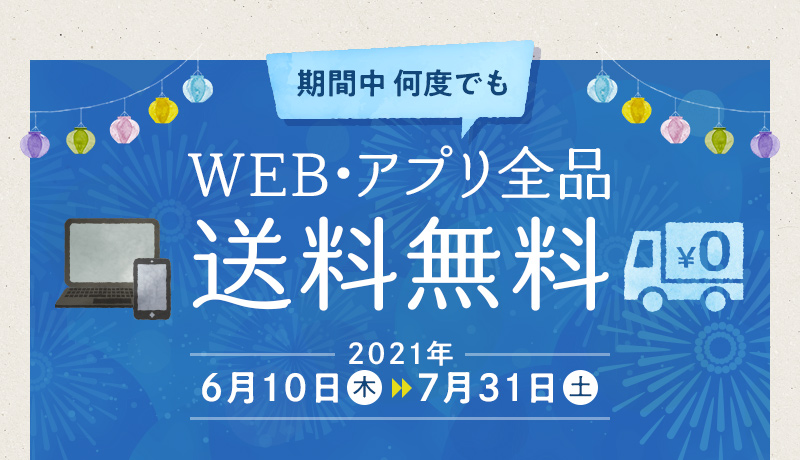 期間中何度でも、WEB・アプリ全品送料無料 2021年6月10日(木)～7月31日(土)