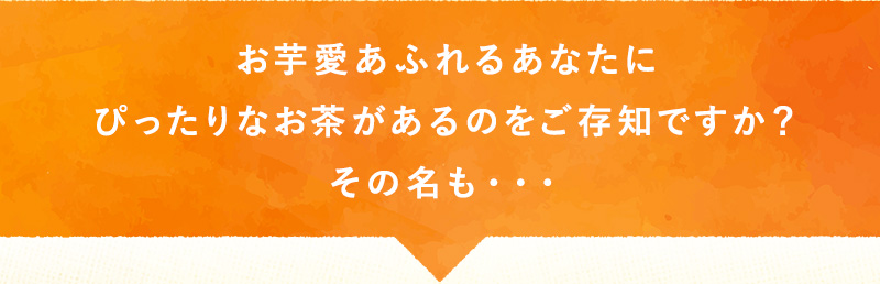 お芋愛あふれるあなたにぴったりなお茶があるのをご存知ですか？その名も・・・