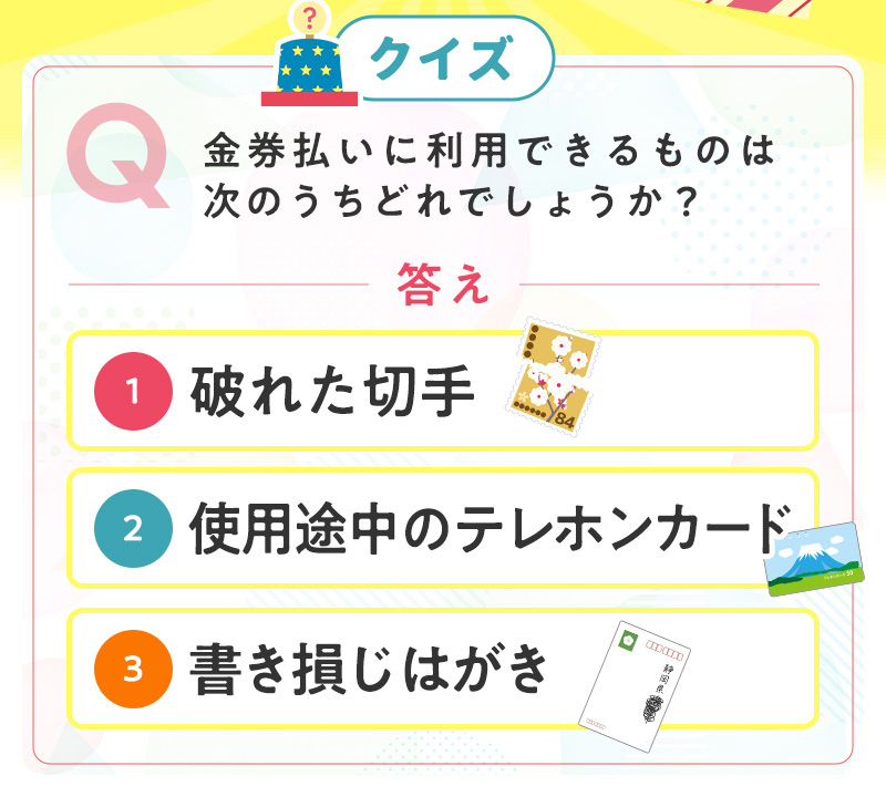 【クイズ】金券払いに利用できるものは次のうちどれでしょうか？　①破れた切手　②使用途中のテレホンカード　③書き損じはがき