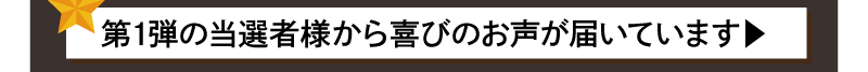 第1弾の当選者様から喜びのお声が届いています