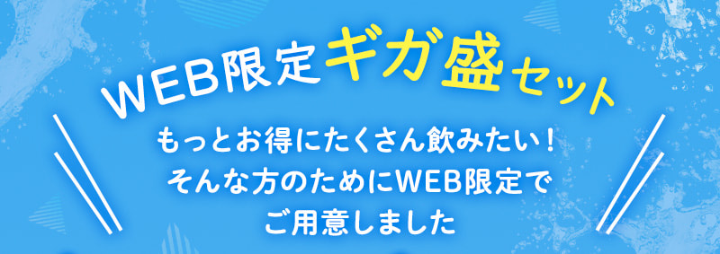 WEB限定ギガ盛セット もっとお得にたくさん飲みたい！そんな方のためにWEB限定でご用意しました