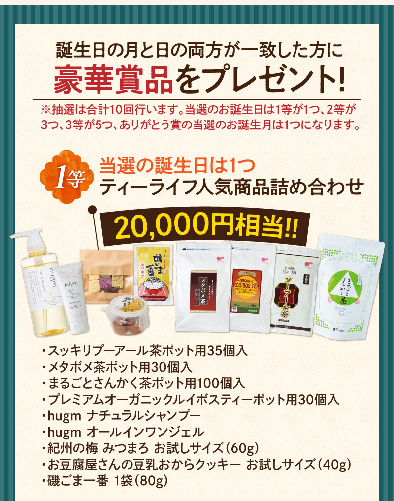 誕生日の月と日の両方が一致した方に豪華賞品をプレゼント！【1等（1回抽選）】ティーライフ人気商品詰め合わせ