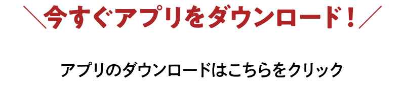 今すぐアプリをダウンロード