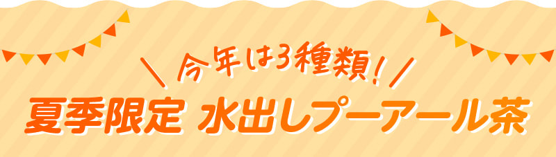 今年は3種類！夏季限定水出しプーアール茶