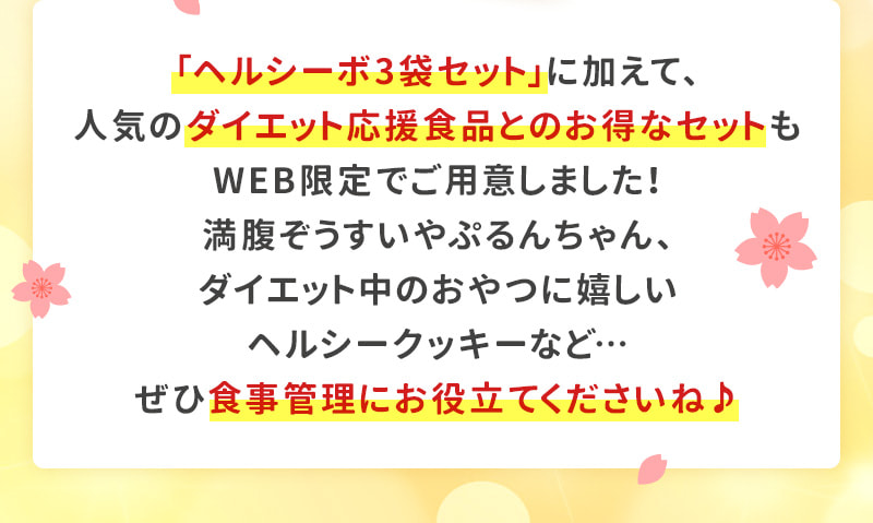「ヘルシーボ3袋セット」に加えて、人気のダイエット応援食品とのお得なセットもWEB限定でご用意しました！ぜひ食事管理にお役立てくださいね♪