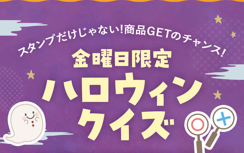 スタンプだけじゃない！商品ゲットのチャンスも！金曜日限定ハロウィンクイズ