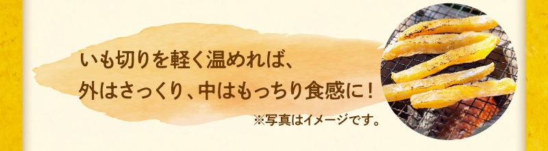 いも切りを軽く温めれば、外はさっくり、中はもっちり食感に！