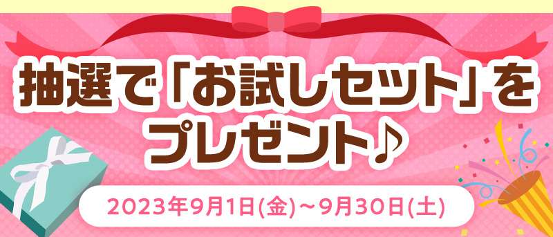 抽選で「お試しセット」をプレゼント♪2023年9月1日(金)～9月30日(土)