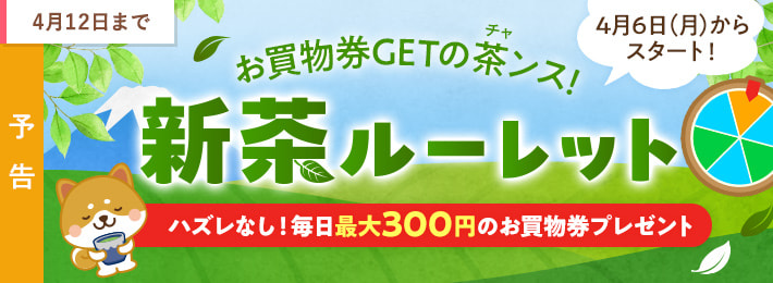 【予告】お買物券GETの茶ンス！新茶ルーレット