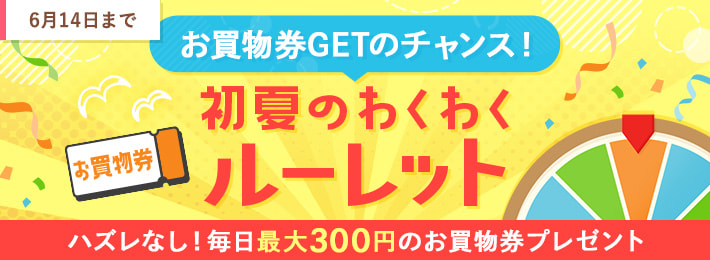 【WEB限定】その場で当たる！初夏のわくわくルーレット