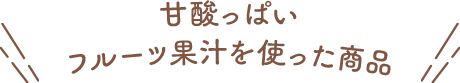 甘酸っぱいフルーツ果汁を使った商品