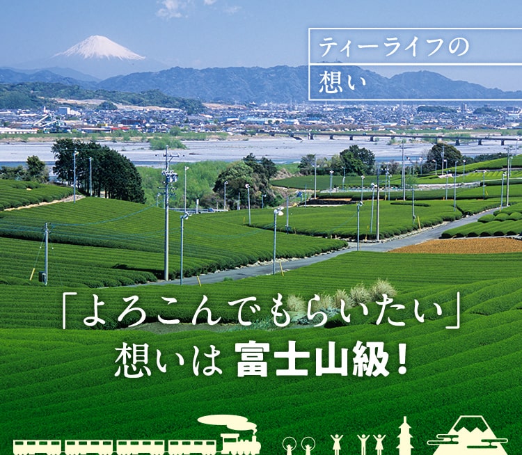 ティーライフの想い　よろこんでもらいたい想いは富士山級！