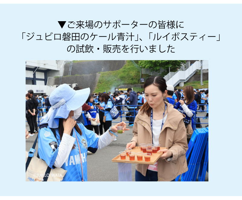 ご来場のサポートの皆様に「ジュビロ磐田のケール青汁」、「ルイボスティー」の試飲・販売を行いました