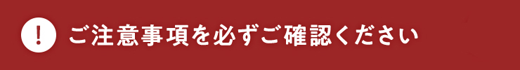 ご注意事項を必ずご確認ください