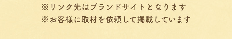リンク先はブランドサイトとなります、お客様に取材を依頼して掲載しています