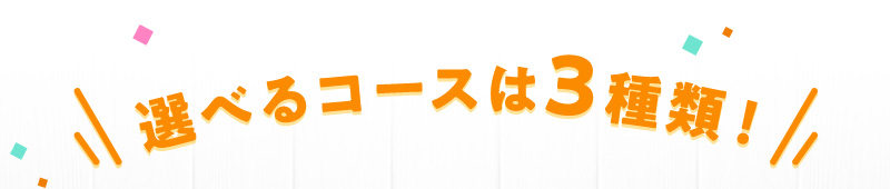 選べるコースは3種類！