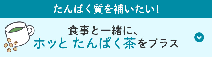 たんぱく質を補いたい！食事と一緒に、ホッと たんぱく茶をプラス