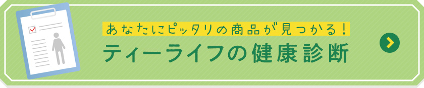 あなたにピッタリの商品が見つかる！ティーライフの健康診断